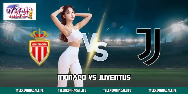 Monaco Vs Juventus - Cuộc Đối Đầu Đầy Duyên Nợ Ở Châu Âu